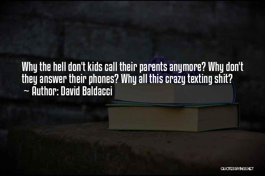 David Baldacci Quotes: Why The Hell Don't Kids Call Their Parents Anymore? Why Don't They Answer Their Phones? Why All This Crazy Texting