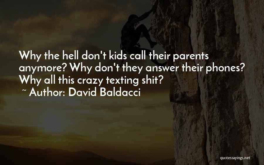 David Baldacci Quotes: Why The Hell Don't Kids Call Their Parents Anymore? Why Don't They Answer Their Phones? Why All This Crazy Texting