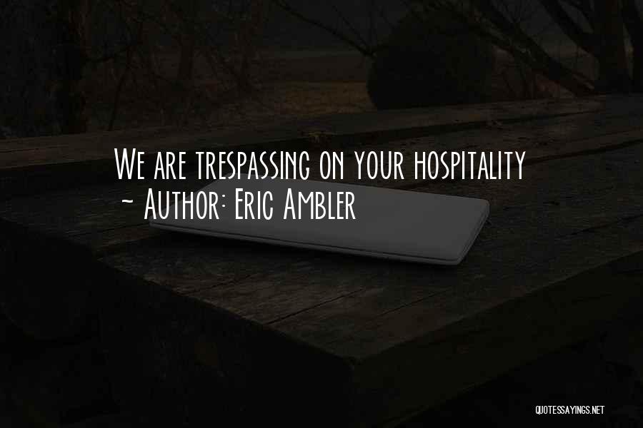 Eric Ambler Quotes: We Are Trespassing On Your Hospitality