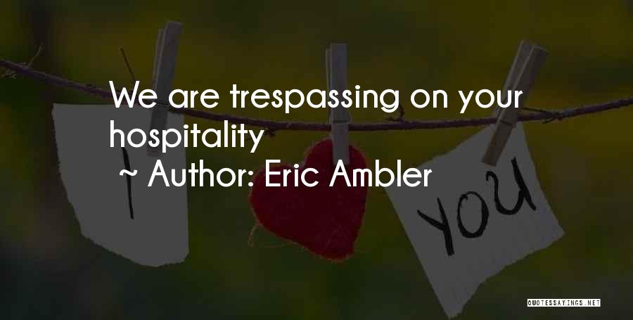 Eric Ambler Quotes: We Are Trespassing On Your Hospitality