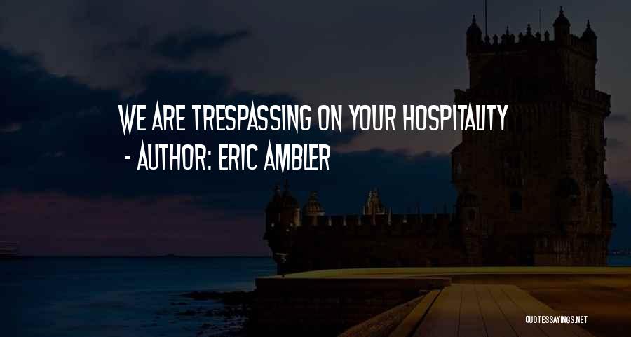 Eric Ambler Quotes: We Are Trespassing On Your Hospitality