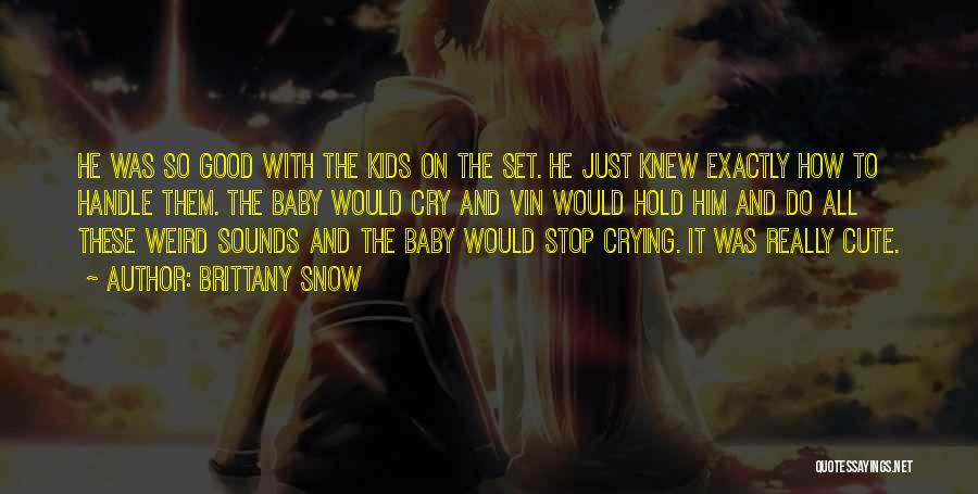 Brittany Snow Quotes: He Was So Good With The Kids On The Set. He Just Knew Exactly How To Handle Them. The Baby