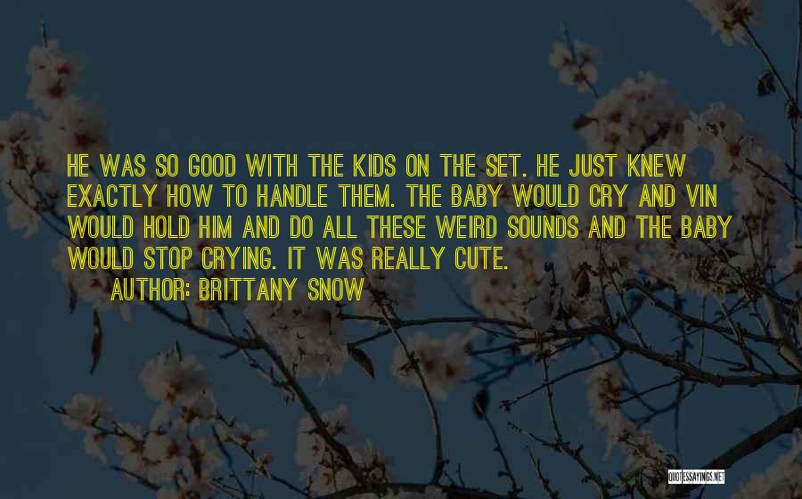 Brittany Snow Quotes: He Was So Good With The Kids On The Set. He Just Knew Exactly How To Handle Them. The Baby