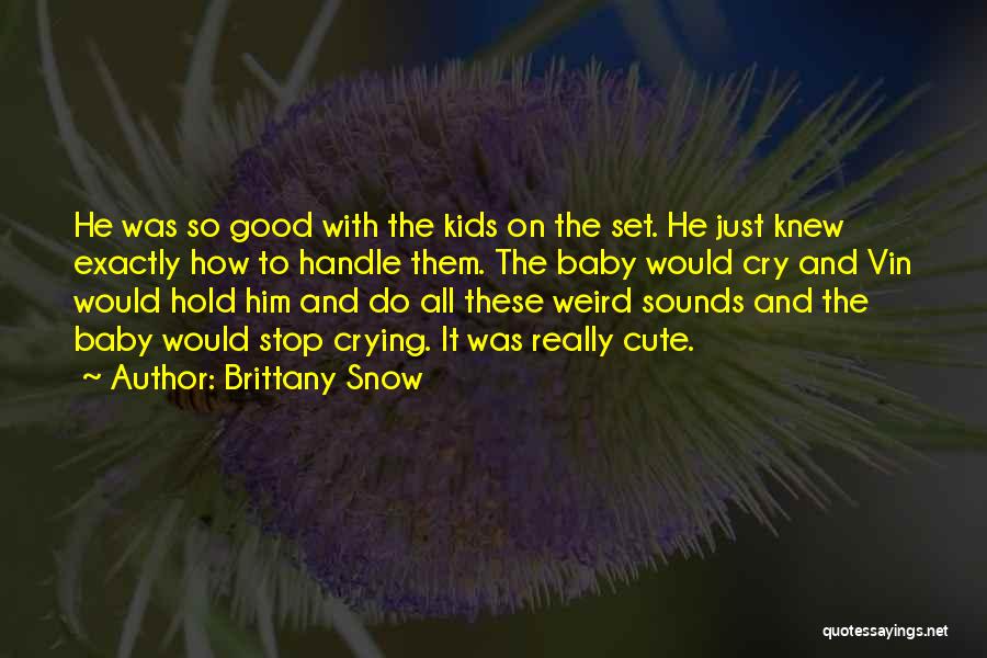 Brittany Snow Quotes: He Was So Good With The Kids On The Set. He Just Knew Exactly How To Handle Them. The Baby