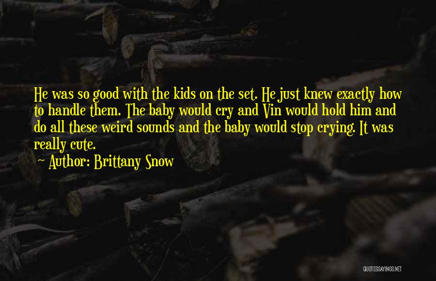 Brittany Snow Quotes: He Was So Good With The Kids On The Set. He Just Knew Exactly How To Handle Them. The Baby