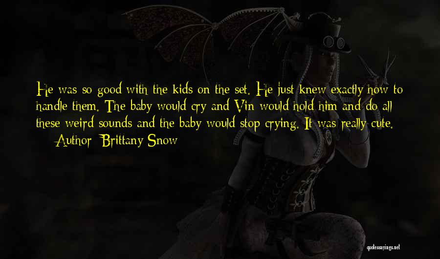 Brittany Snow Quotes: He Was So Good With The Kids On The Set. He Just Knew Exactly How To Handle Them. The Baby