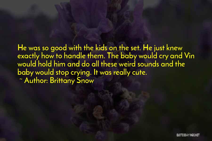 Brittany Snow Quotes: He Was So Good With The Kids On The Set. He Just Knew Exactly How To Handle Them. The Baby