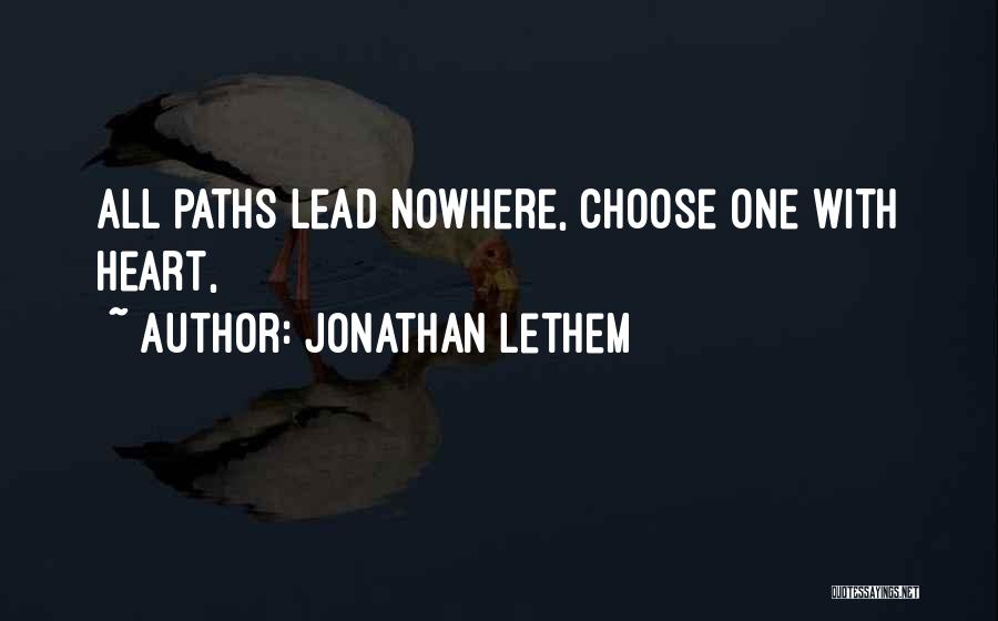 Jonathan Lethem Quotes: All Paths Lead Nowhere, Choose One With Heart,