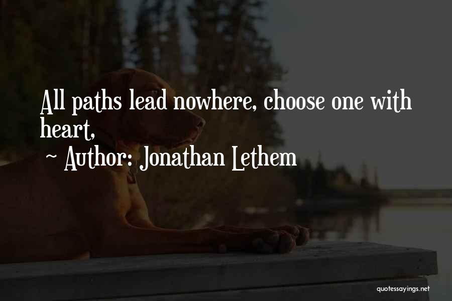 Jonathan Lethem Quotes: All Paths Lead Nowhere, Choose One With Heart,
