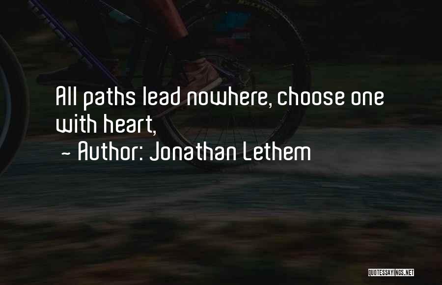 Jonathan Lethem Quotes: All Paths Lead Nowhere, Choose One With Heart,