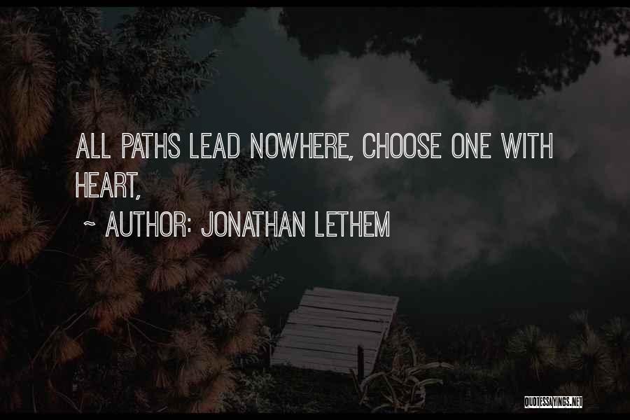 Jonathan Lethem Quotes: All Paths Lead Nowhere, Choose One With Heart,
