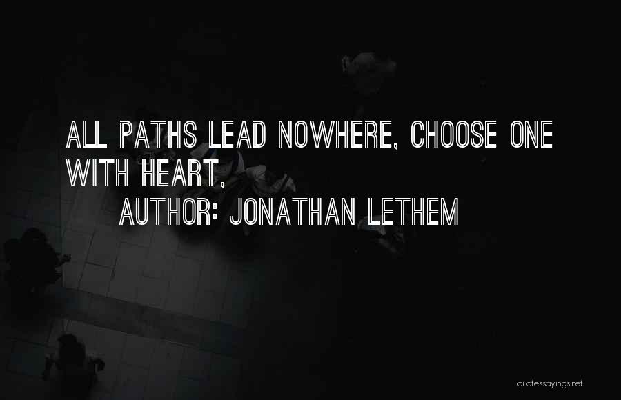 Jonathan Lethem Quotes: All Paths Lead Nowhere, Choose One With Heart,