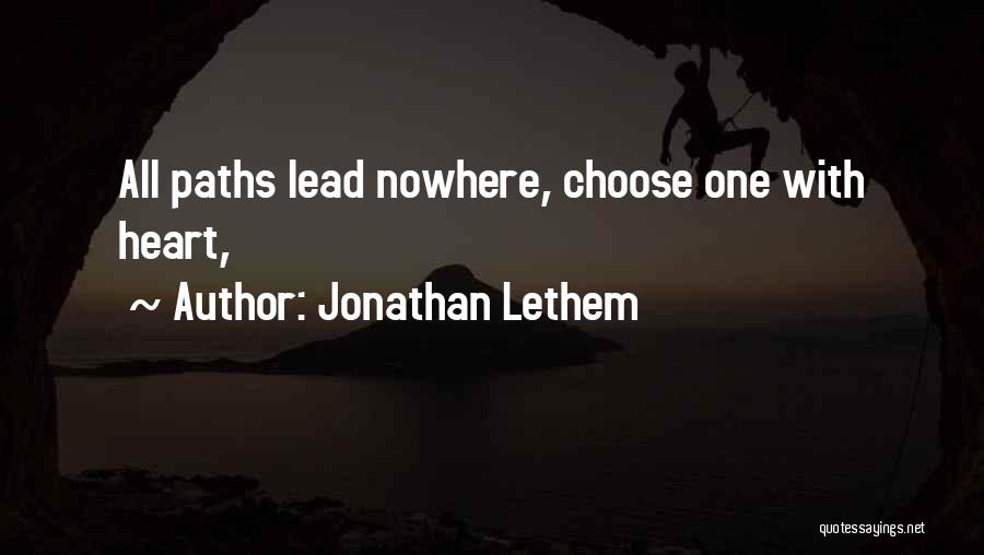 Jonathan Lethem Quotes: All Paths Lead Nowhere, Choose One With Heart,