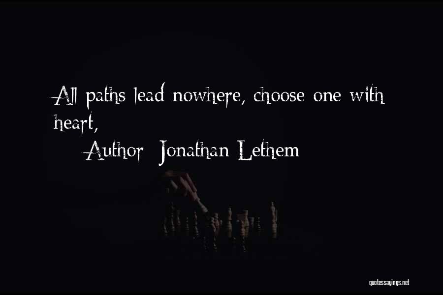 Jonathan Lethem Quotes: All Paths Lead Nowhere, Choose One With Heart,