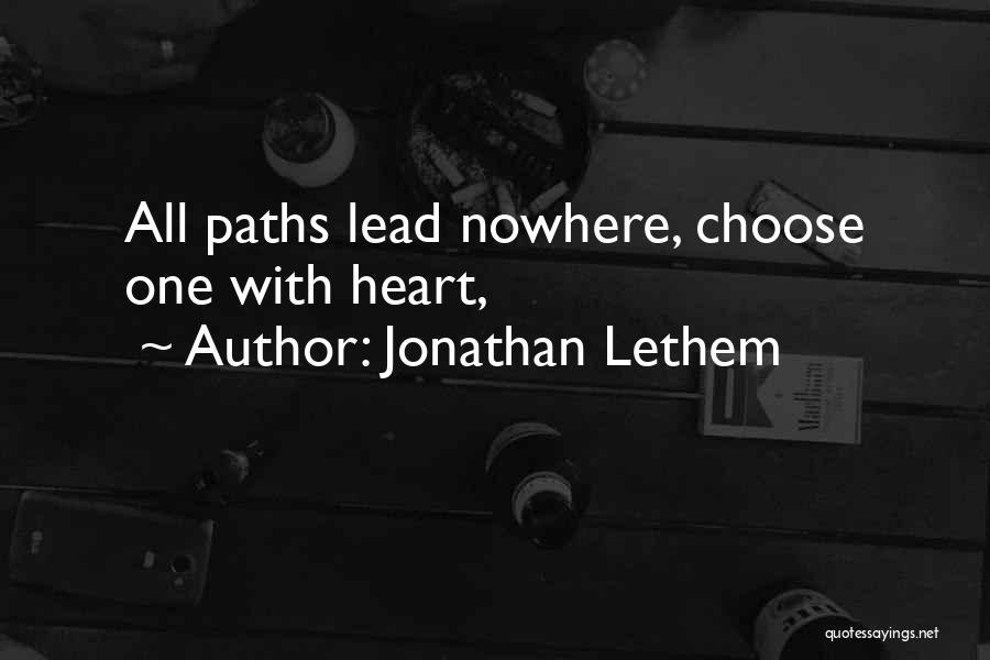 Jonathan Lethem Quotes: All Paths Lead Nowhere, Choose One With Heart,