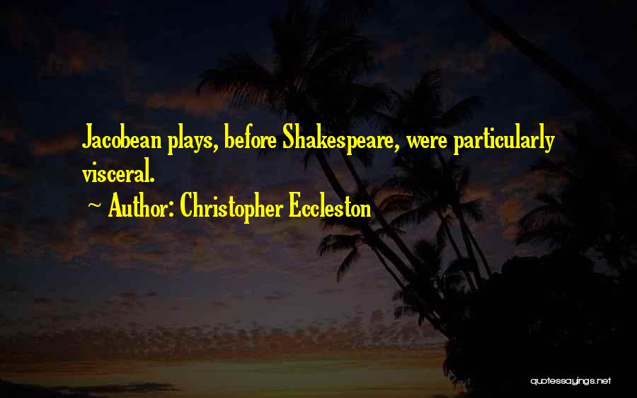 Christopher Eccleston Quotes: Jacobean Plays, Before Shakespeare, Were Particularly Visceral.