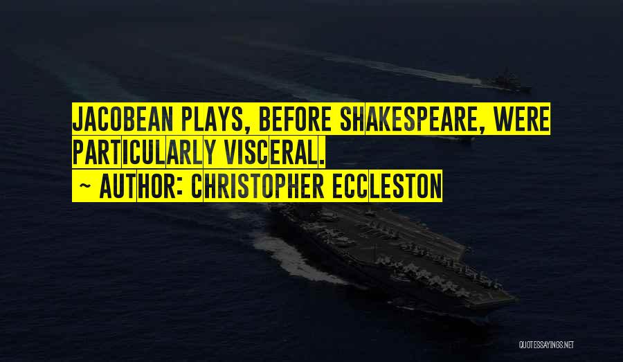 Christopher Eccleston Quotes: Jacobean Plays, Before Shakespeare, Were Particularly Visceral.
