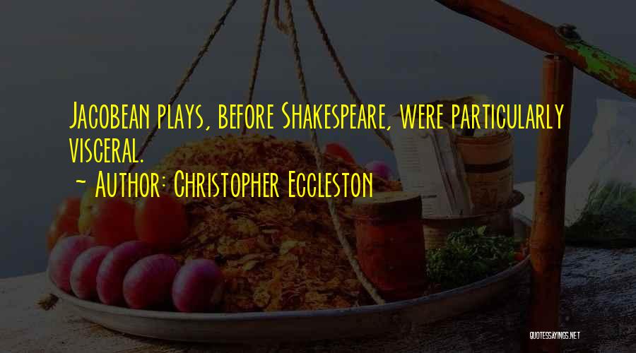 Christopher Eccleston Quotes: Jacobean Plays, Before Shakespeare, Were Particularly Visceral.