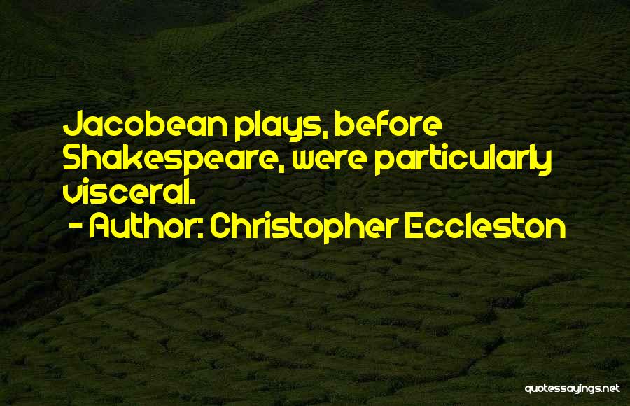 Christopher Eccleston Quotes: Jacobean Plays, Before Shakespeare, Were Particularly Visceral.