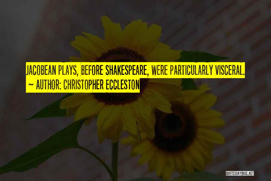 Christopher Eccleston Quotes: Jacobean Plays, Before Shakespeare, Were Particularly Visceral.