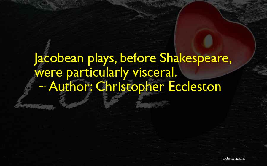 Christopher Eccleston Quotes: Jacobean Plays, Before Shakespeare, Were Particularly Visceral.