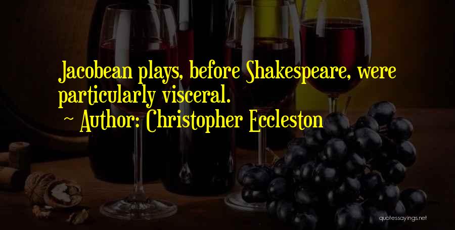 Christopher Eccleston Quotes: Jacobean Plays, Before Shakespeare, Were Particularly Visceral.