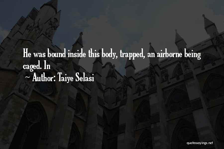 Taiye Selasi Quotes: He Was Bound Inside This Body, Trapped, An Airborne Being Caged. In