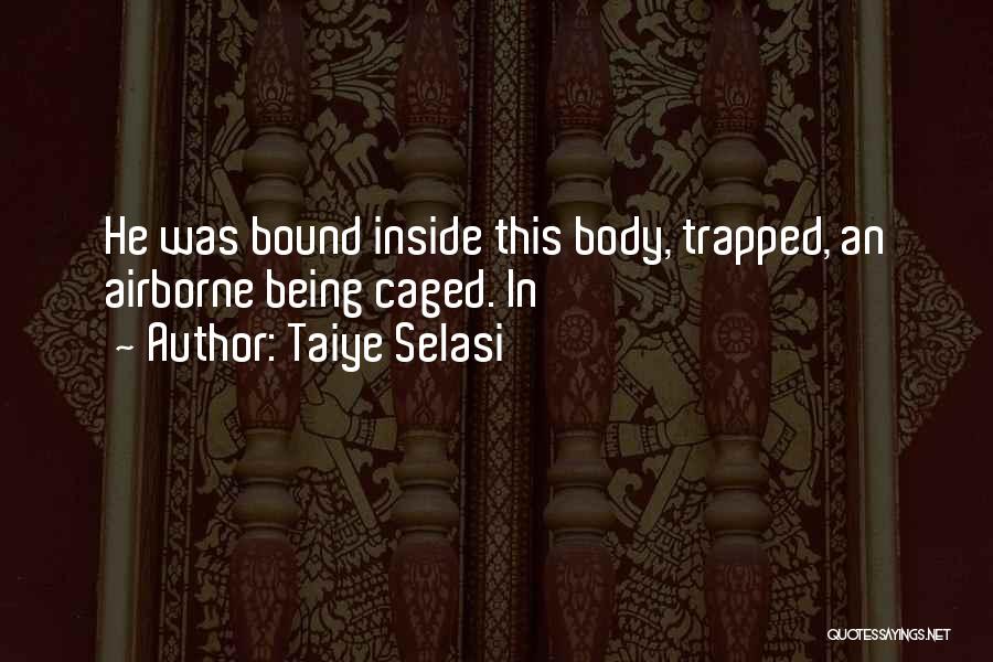 Taiye Selasi Quotes: He Was Bound Inside This Body, Trapped, An Airborne Being Caged. In