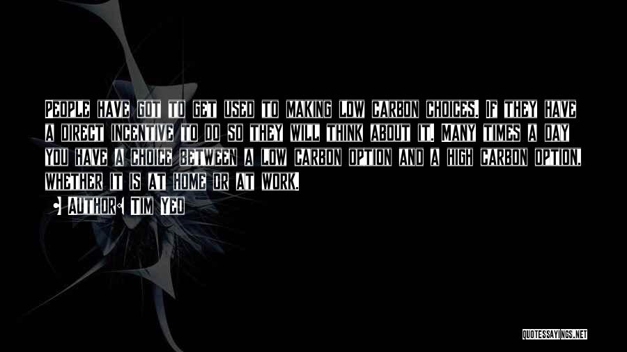Tim Yeo Quotes: People Have Got To Get Used To Making Low Carbon Choices. If They Have A Direct Incentive To Do So