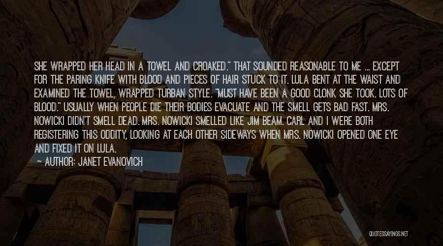 Janet Evanovich Quotes: She Wrapped Her Head In A Towel And Croaked. That Sounded Reasonable To Me ... Except For The Paring Knife