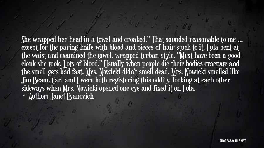 Janet Evanovich Quotes: She Wrapped Her Head In A Towel And Croaked. That Sounded Reasonable To Me ... Except For The Paring Knife