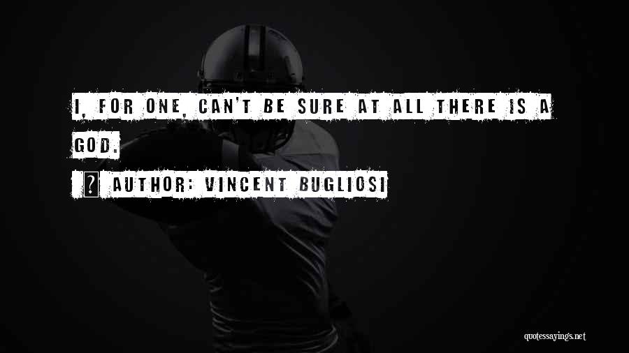 Vincent Bugliosi Quotes: I, For One, Can't Be Sure At All There Is A God.