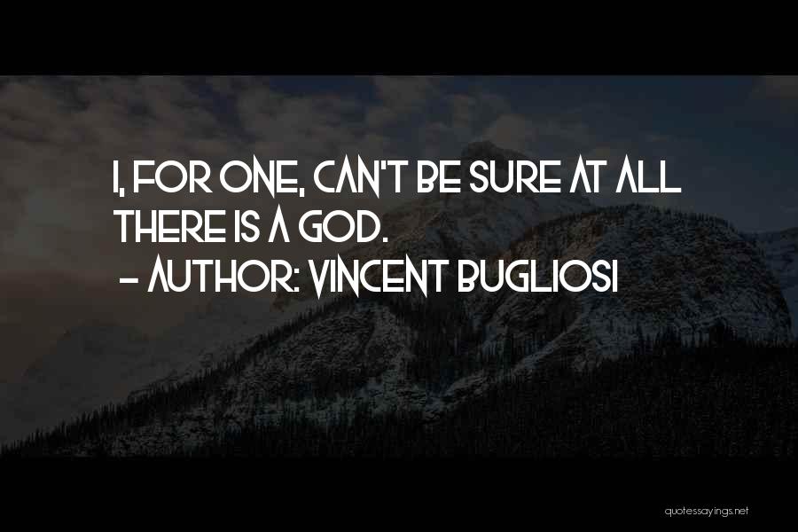 Vincent Bugliosi Quotes: I, For One, Can't Be Sure At All There Is A God.