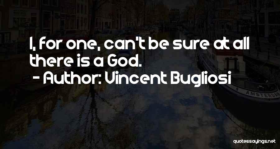 Vincent Bugliosi Quotes: I, For One, Can't Be Sure At All There Is A God.