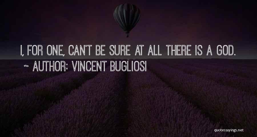 Vincent Bugliosi Quotes: I, For One, Can't Be Sure At All There Is A God.