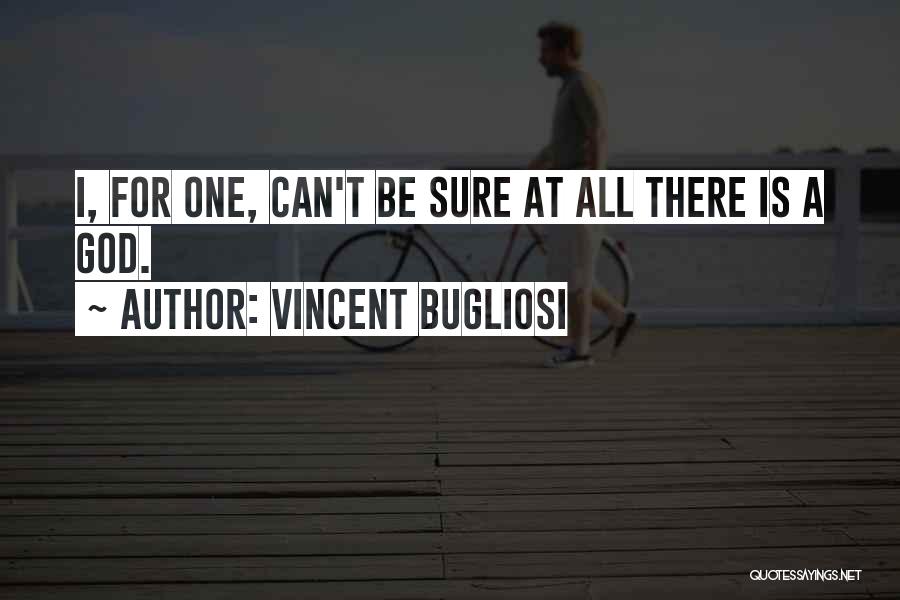 Vincent Bugliosi Quotes: I, For One, Can't Be Sure At All There Is A God.