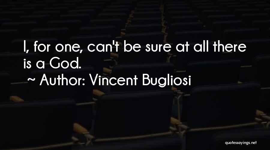 Vincent Bugliosi Quotes: I, For One, Can't Be Sure At All There Is A God.