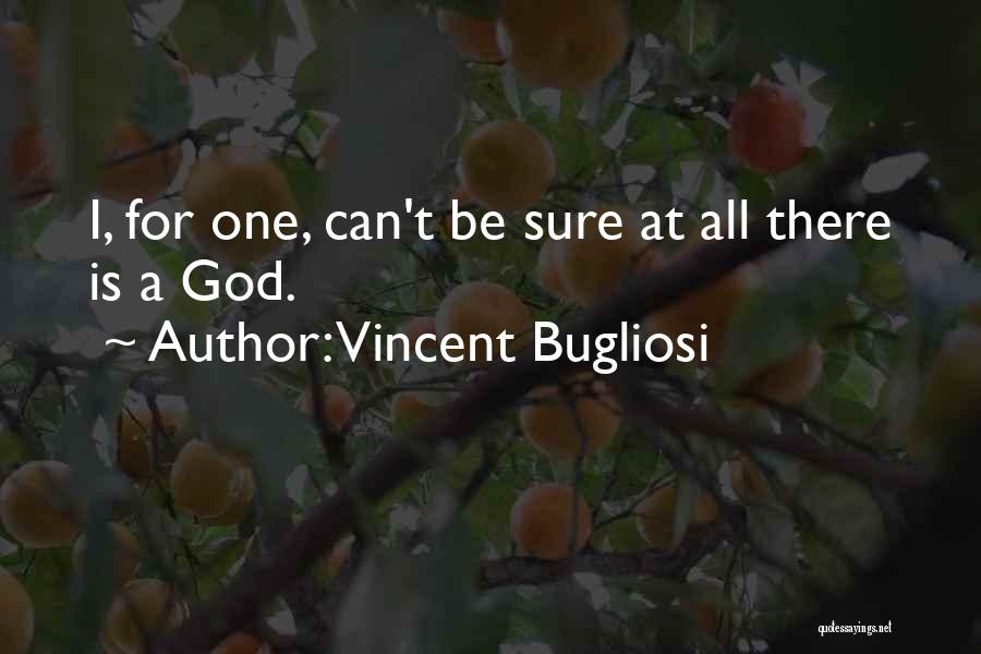 Vincent Bugliosi Quotes: I, For One, Can't Be Sure At All There Is A God.