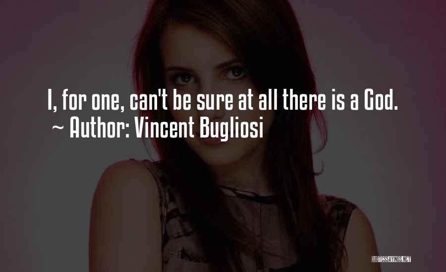 Vincent Bugliosi Quotes: I, For One, Can't Be Sure At All There Is A God.