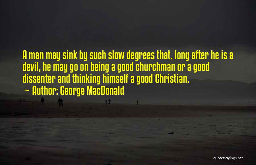 George MacDonald Quotes: A Man May Sink By Such Slow Degrees That, Long After He Is A Devil, He May Go On Being