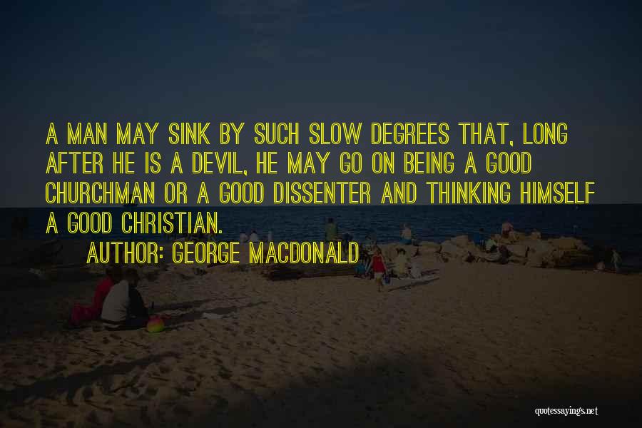 George MacDonald Quotes: A Man May Sink By Such Slow Degrees That, Long After He Is A Devil, He May Go On Being