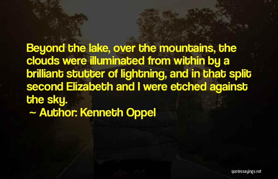 Kenneth Oppel Quotes: Beyond The Lake, Over The Mountains, The Clouds Were Illuminated From Within By A Brilliant Stutter Of Lightning, And In