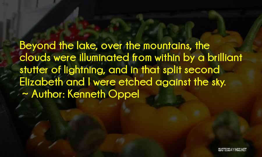 Kenneth Oppel Quotes: Beyond The Lake, Over The Mountains, The Clouds Were Illuminated From Within By A Brilliant Stutter Of Lightning, And In