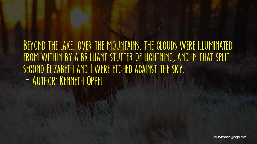 Kenneth Oppel Quotes: Beyond The Lake, Over The Mountains, The Clouds Were Illuminated From Within By A Brilliant Stutter Of Lightning, And In