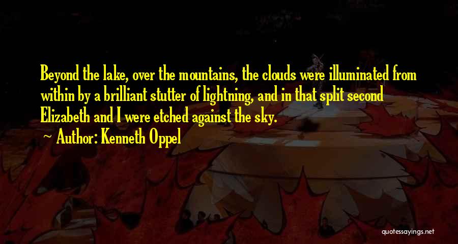 Kenneth Oppel Quotes: Beyond The Lake, Over The Mountains, The Clouds Were Illuminated From Within By A Brilliant Stutter Of Lightning, And In