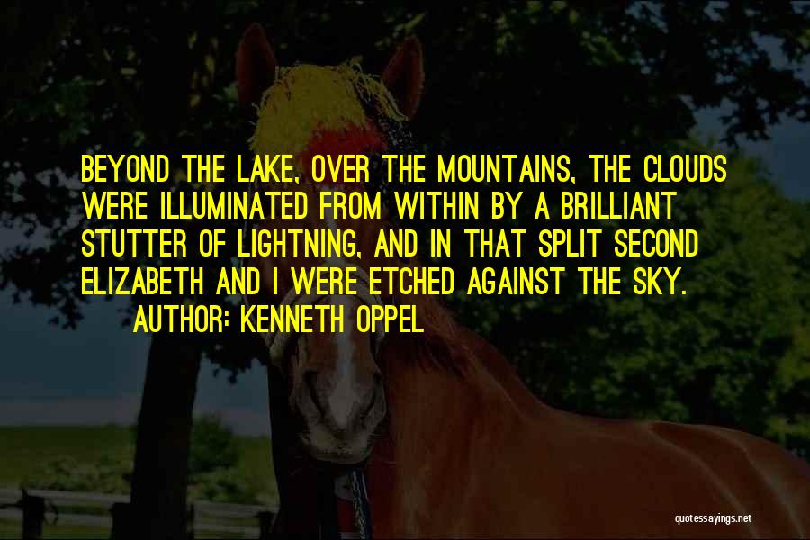 Kenneth Oppel Quotes: Beyond The Lake, Over The Mountains, The Clouds Were Illuminated From Within By A Brilliant Stutter Of Lightning, And In