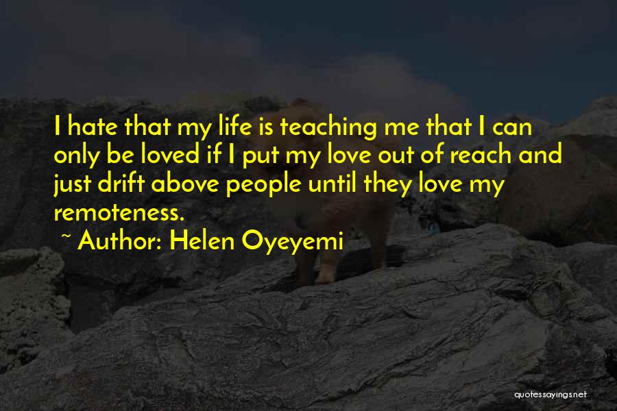 Helen Oyeyemi Quotes: I Hate That My Life Is Teaching Me That I Can Only Be Loved If I Put My Love Out