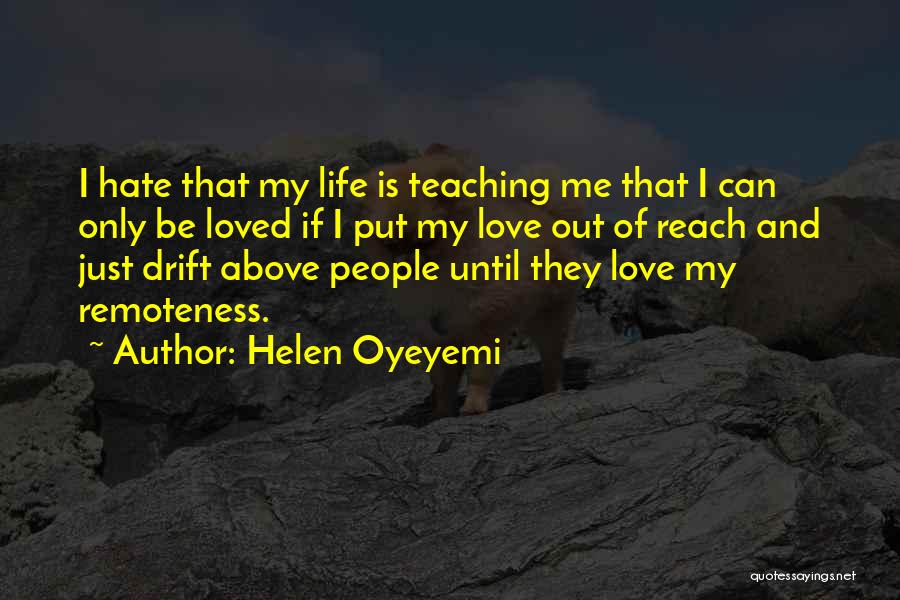 Helen Oyeyemi Quotes: I Hate That My Life Is Teaching Me That I Can Only Be Loved If I Put My Love Out