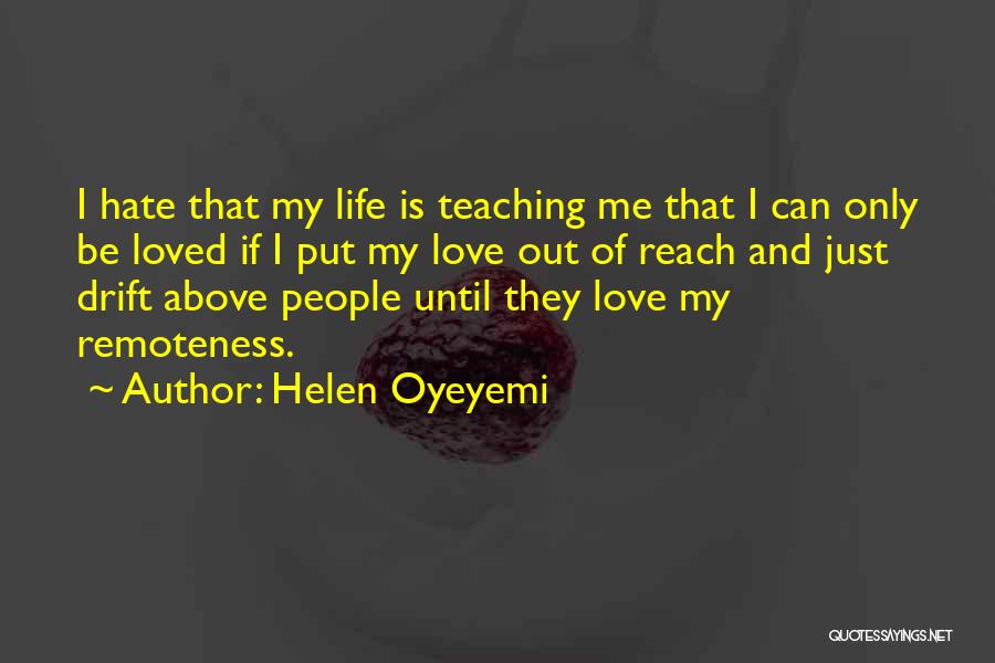 Helen Oyeyemi Quotes: I Hate That My Life Is Teaching Me That I Can Only Be Loved If I Put My Love Out