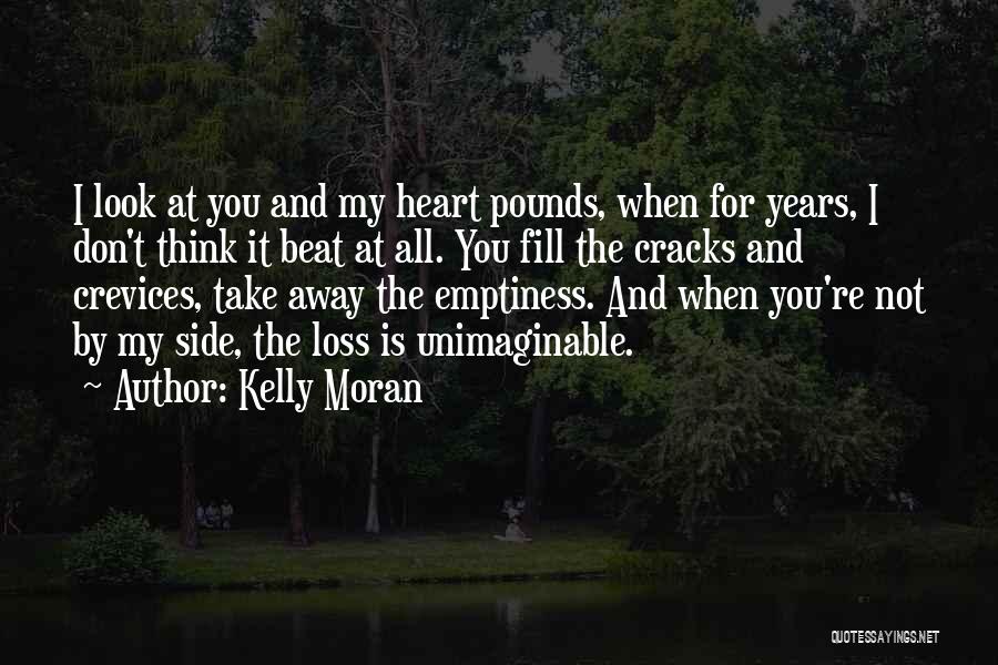 Kelly Moran Quotes: I Look At You And My Heart Pounds, When For Years, I Don't Think It Beat At All. You Fill